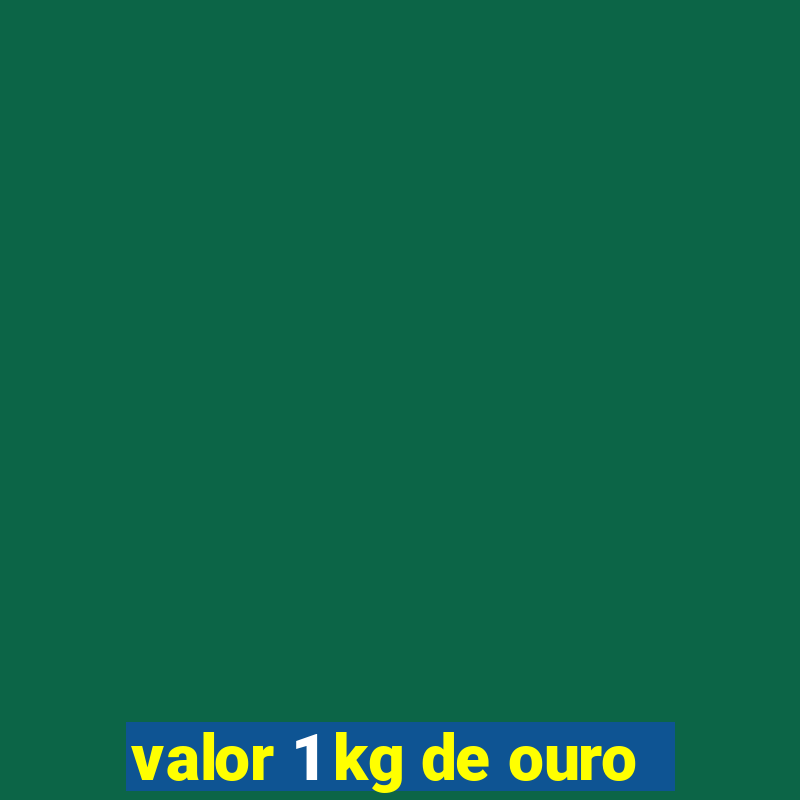 valor 1 kg de ouro