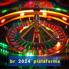 br 2024 plataforma de jogos