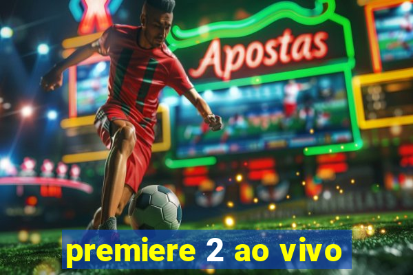 premiere 2 ao vivo