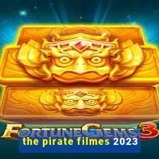 the pirate filmes 2023