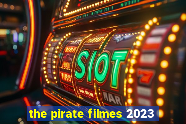 the pirate filmes 2023