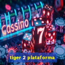 tiger 2 plataforma