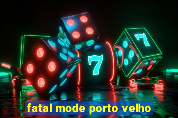 fatal mode porto velho