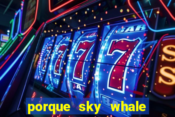 porque sky whale saiu da play store