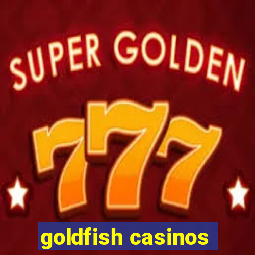 goldfish casinos