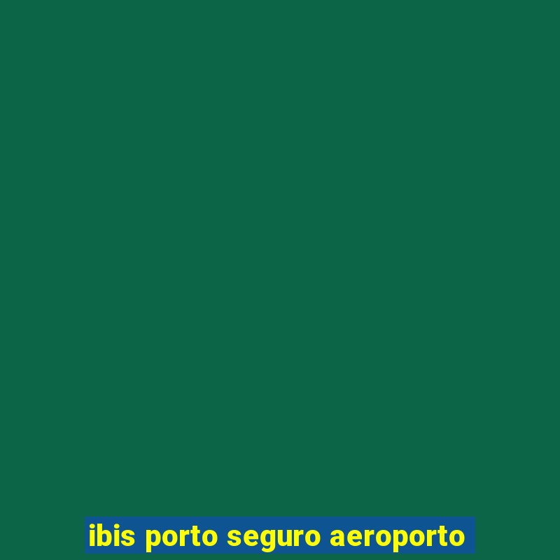 ibis porto seguro aeroporto