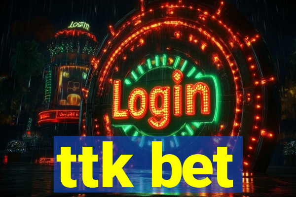 ttk bet