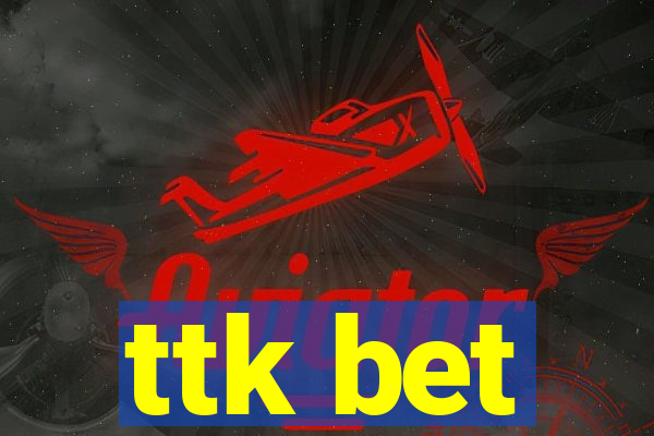 ttk bet