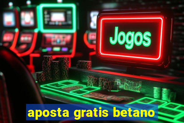 aposta gratis betano