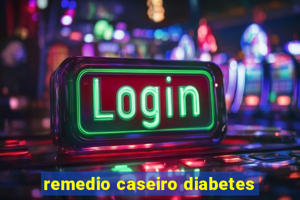 remedio caseiro diabetes