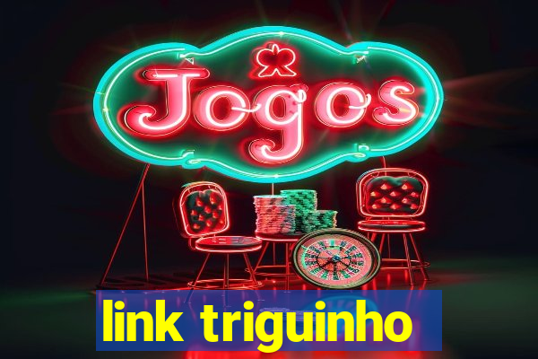 link triguinho