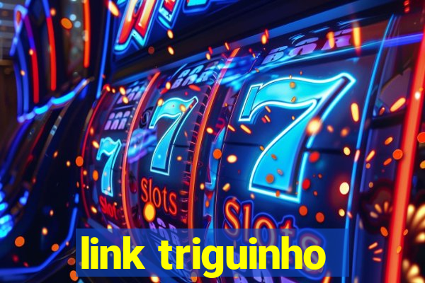 link triguinho