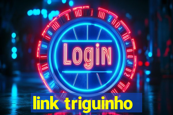 link triguinho