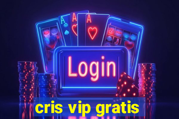 cris vip gratis