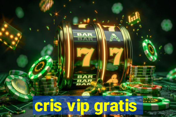 cris vip gratis