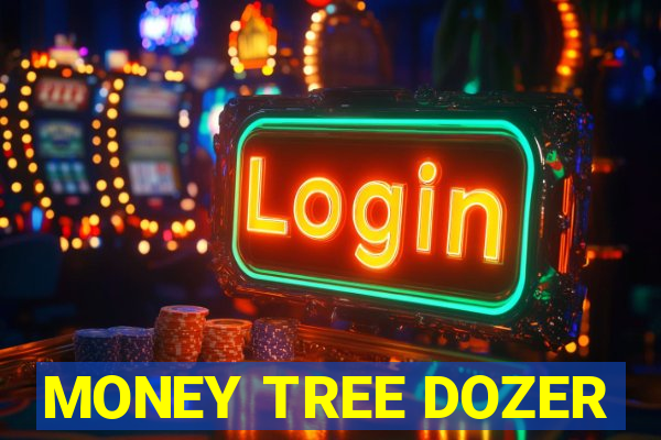 MONEY TREE DOZER