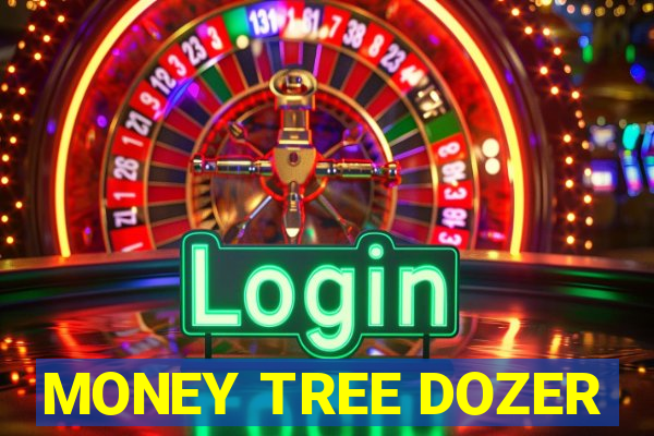 MONEY TREE DOZER