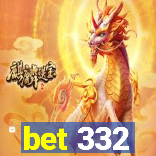 bet 332