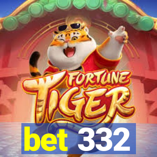 bet 332