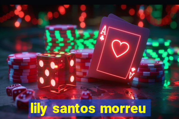 lily santos morreu