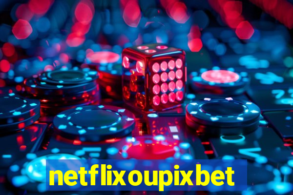 netflixoupixbet