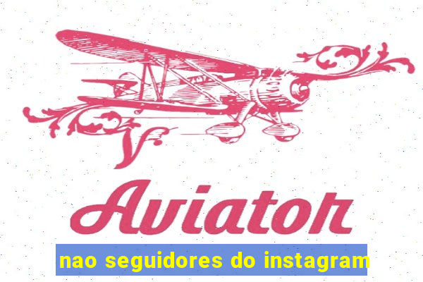 nao seguidores do instagram