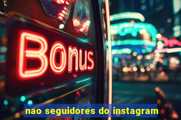 nao seguidores do instagram