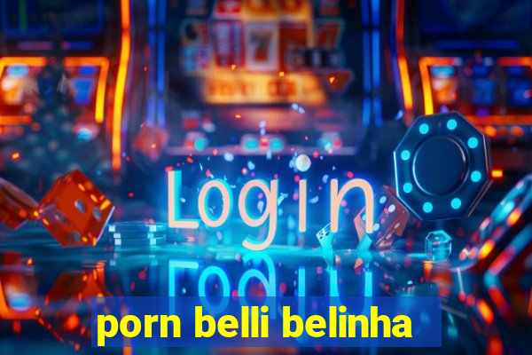 porn belli belinha