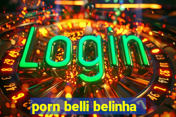 porn belli belinha