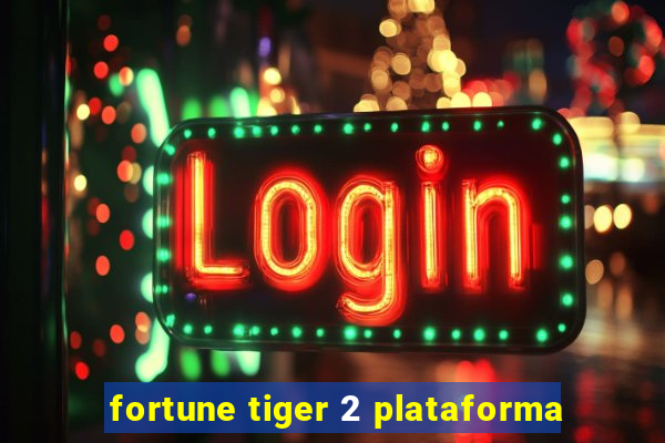 fortune tiger 2 plataforma