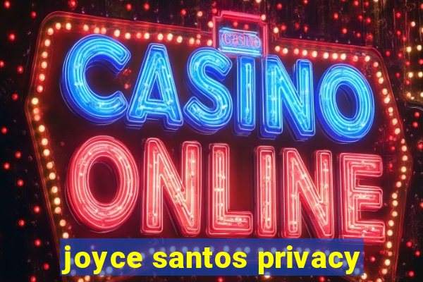 joyce santos privacy