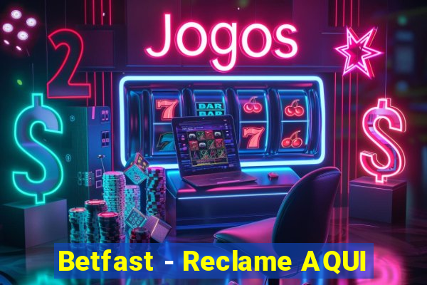 Betfast - Reclame AQUI