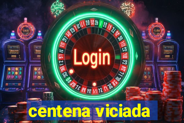 centena viciada