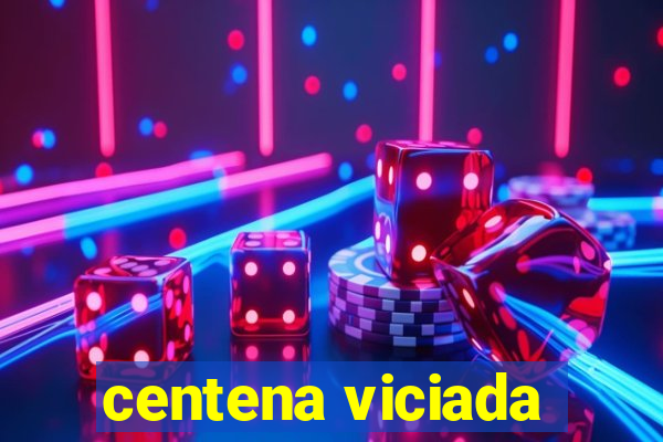 centena viciada