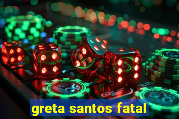 greta santos fatal