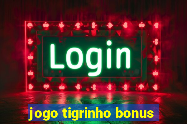 jogo tigrinho bonus