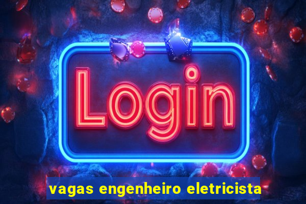 vagas engenheiro eletricista