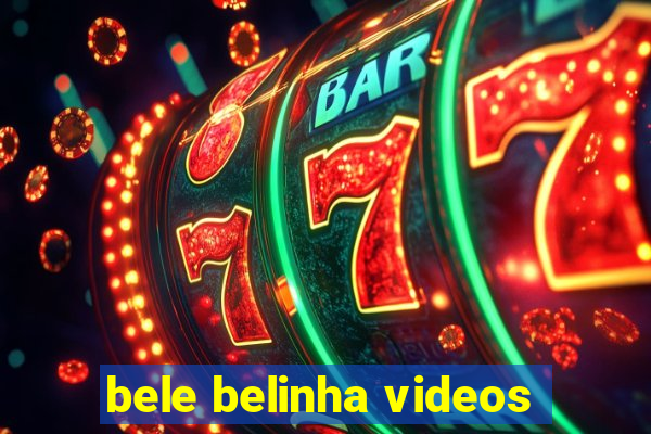 bele belinha videos