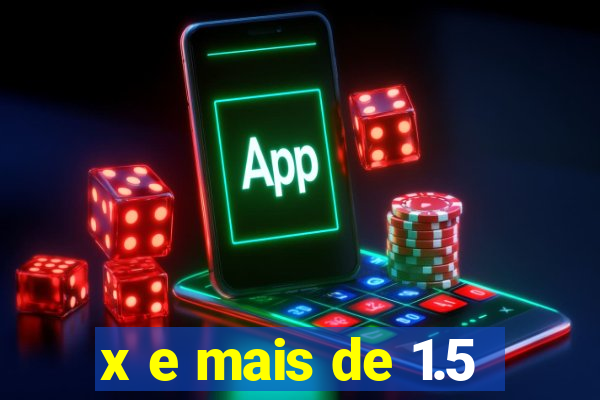 x e mais de 1.5