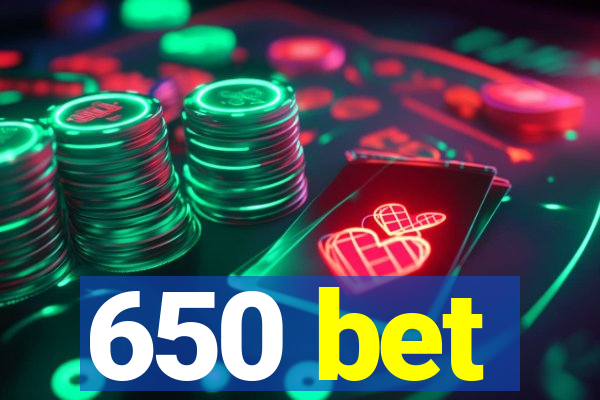 650 bet