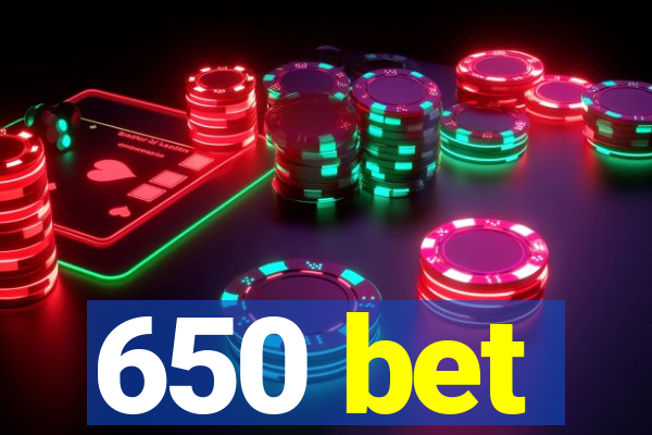 650 bet