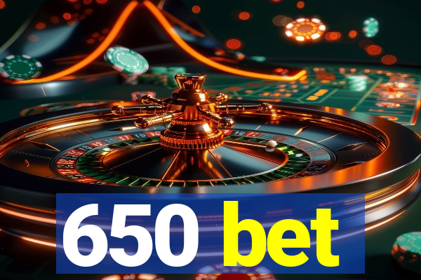 650 bet