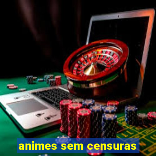 animes sem censuras