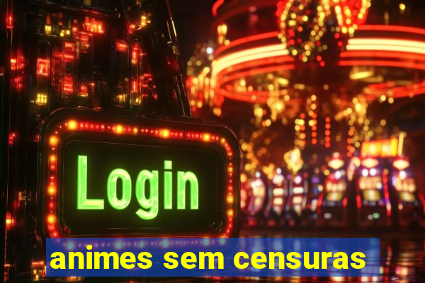 animes sem censuras