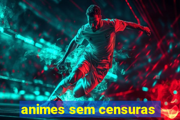 animes sem censuras