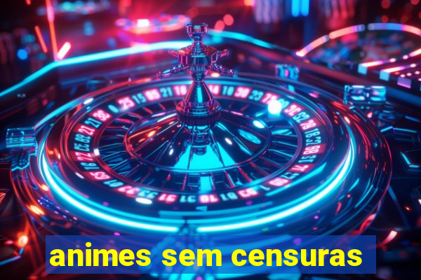 animes sem censuras