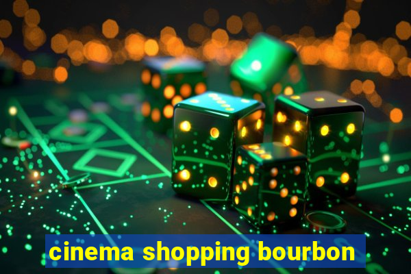 cinema shopping bourbon