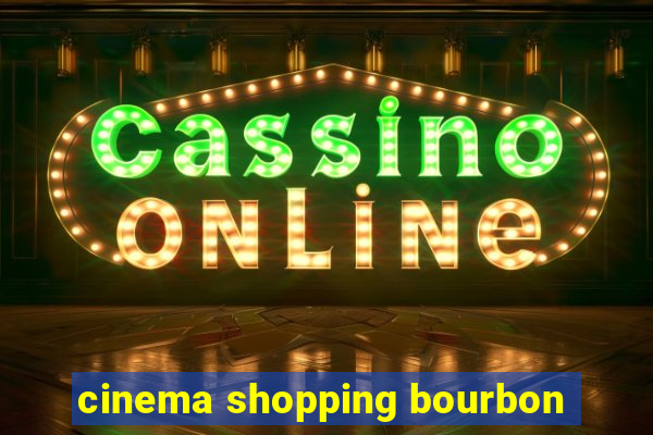 cinema shopping bourbon