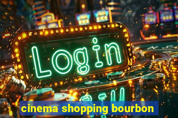 cinema shopping bourbon