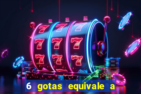 6 gotas equivale a quantos ml